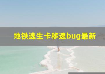 地铁逃生卡移速bug最新