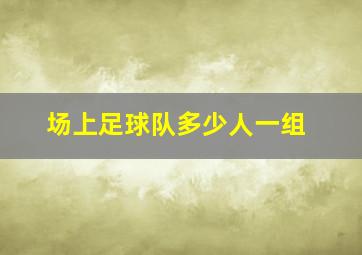 场上足球队多少人一组