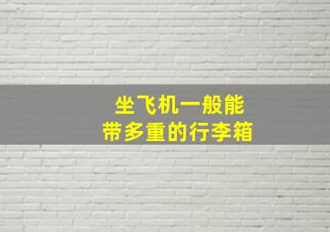 坐飞机一般能带多重的行李箱