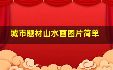 城市题材山水画图片简单