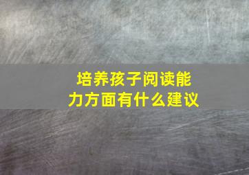 培养孩子阅读能力方面有什么建议