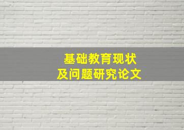 基础教育现状及问题研究论文