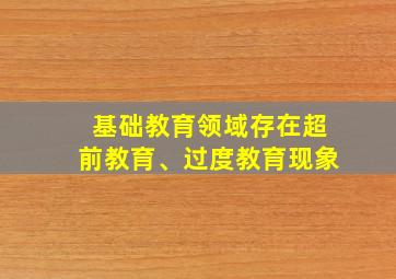 基础教育领域存在超前教育、过度教育现象