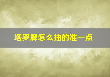 塔罗牌怎么抽的准一点