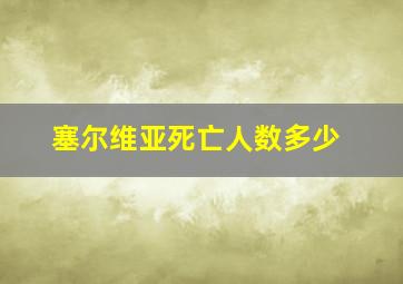 塞尔维亚死亡人数多少