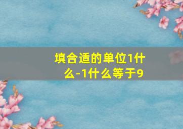 填合适的单位1什么-1什么等于9