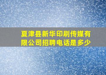 夏津县新华印刷传媒有限公司招聘电话是多少