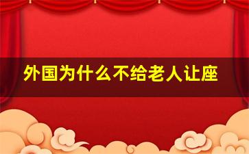 外国为什么不给老人让座