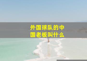 外国球队的中国老板叫什么