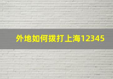 外地如何拨打上海12345