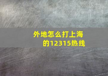 外地怎么打上海的12315热线