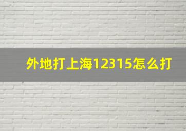 外地打上海12315怎么打