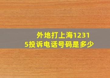 外地打上海12315投诉电话号码是多少