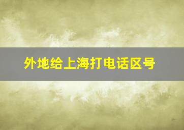 外地给上海打电话区号