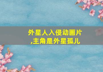 外星人入侵动画片,主角是外星孤儿