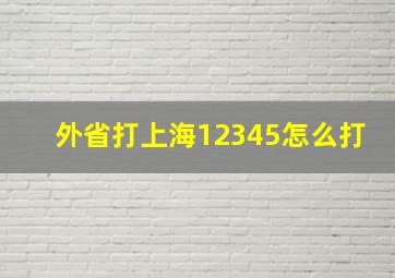 外省打上海12345怎么打