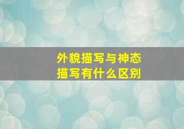 外貌描写与神态描写有什么区别