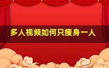 多人视频如何只瘦身一人