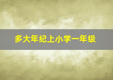 多大年纪上小学一年级