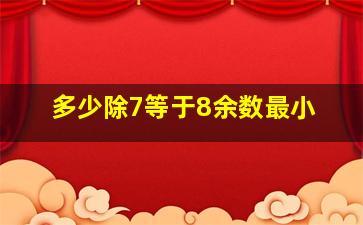 多少除7等于8余数最小