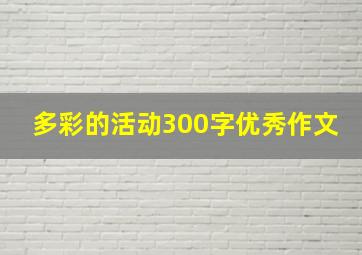 多彩的活动300字优秀作文