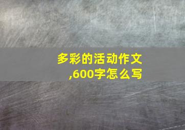 多彩的活动作文,600字怎么写