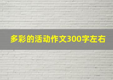 多彩的活动作文300字左右