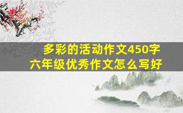 多彩的活动作文450字六年级优秀作文怎么写好