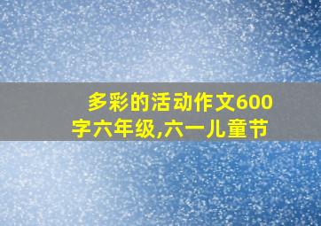 多彩的活动作文600字六年级,六一儿童节