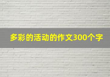 多彩的活动的作文300个字