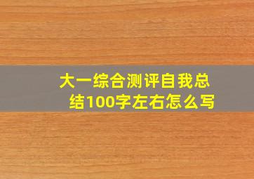 大一综合测评自我总结100字左右怎么写