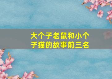 大个子老鼠和小个子猫的故事前三名