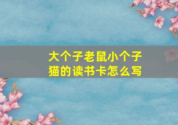 大个子老鼠小个子猫的读书卡怎么写