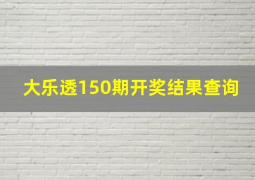 大乐透150期开奖结果查询