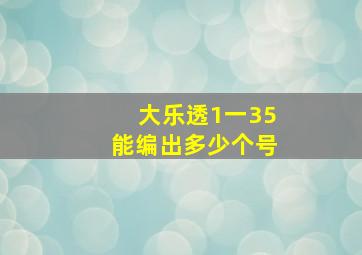 大乐透1一35能编出多少个号