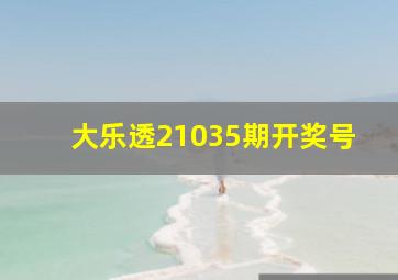 大乐透21035期开奖号