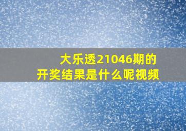 大乐透21046期的开奖结果是什么呢视频