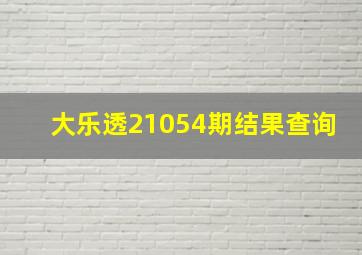 大乐透21054期结果查询