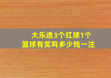 大乐透3个红球1个篮球有奖吗多少钱一注