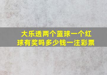 大乐透两个蓝球一个红球有奖吗多少钱一注彩票