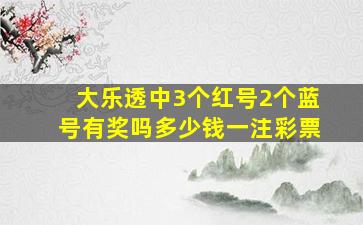 大乐透中3个红号2个蓝号有奖吗多少钱一注彩票