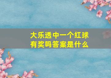 大乐透中一个红球有奖吗答案是什么