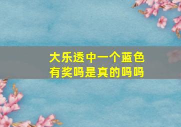 大乐透中一个蓝色有奖吗是真的吗吗