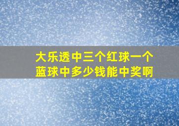 大乐透中三个红球一个蓝球中多少钱能中奖啊