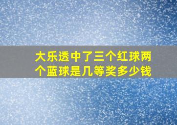 大乐透中了三个红球两个蓝球是几等奖多少钱