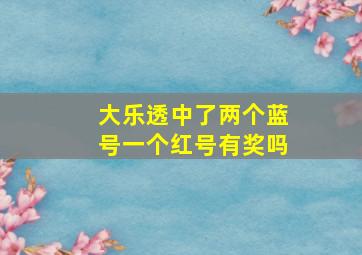 大乐透中了两个蓝号一个红号有奖吗