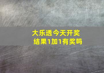 大乐透今天开奖结果1加1有奖吗