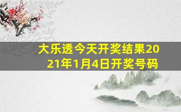 大乐透今天开奖结果2021年1月4日开奖号码