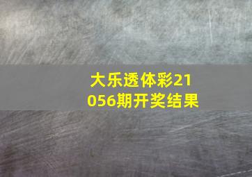 大乐透体彩21056期开奖结果