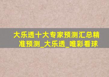 大乐透十大专家预测汇总精准预测_大乐透_唯彩看球